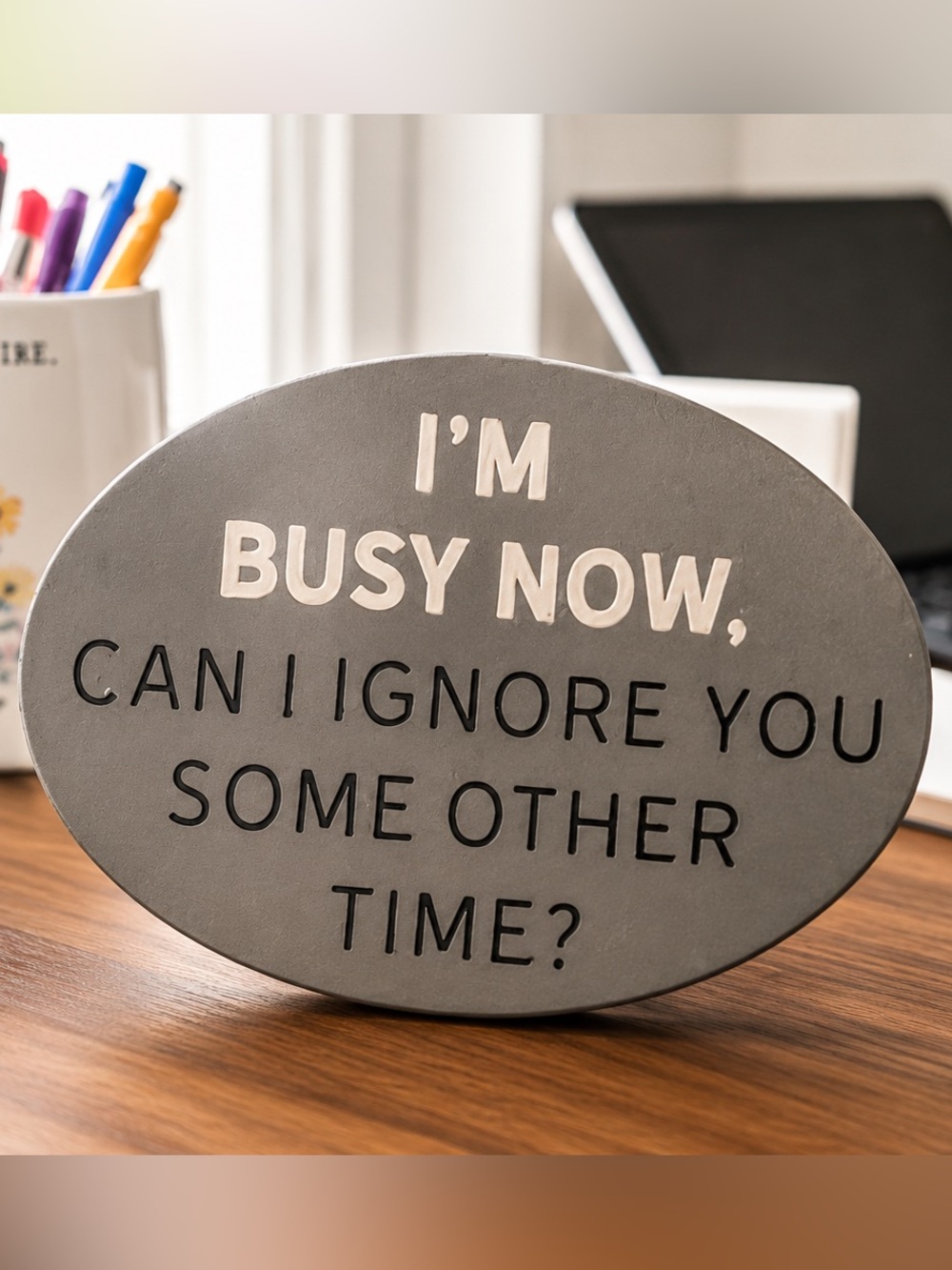 Funny Office Desk Sign “I’m Busy Now, Can I Ignore You Some Other Time?” Gray